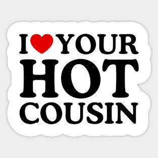 I LOVE YOUR HOT COUSIN Sticker